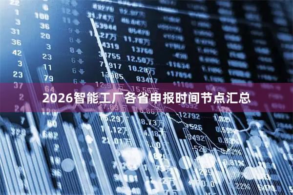 2026智能工厂各省申报时间节点汇总